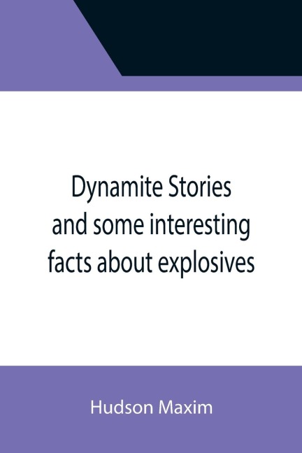 Dynamite Stories and some interesting facts about explosives - Hudson Maxim