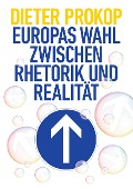 Europas Wahl zwischen Rhetorik und Realität - Dieter Prokop