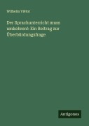 Cover-Bild zum Titel 'Der Sprachunterricht muss umkehren!: Ein Beitrag zur Überbürdungsfrage' von 'Wilhelm Viëtor'