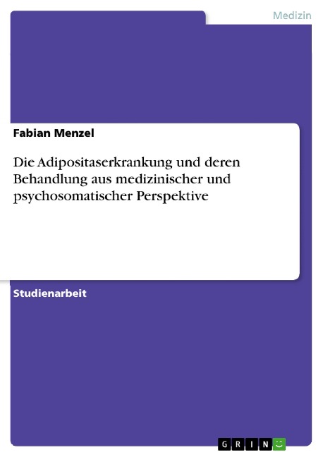 Die Adipositaserkrankung und deren Behandlung aus medizinischer und psychosomatischer Perspektive - Fabian Menzel