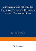 Cover-Bild zum Titel 'Zur Berechnung gekoppelter Eigenfrequenzen von Schaufeln axialer Turbomaschinen' von 'Otto Kirch'