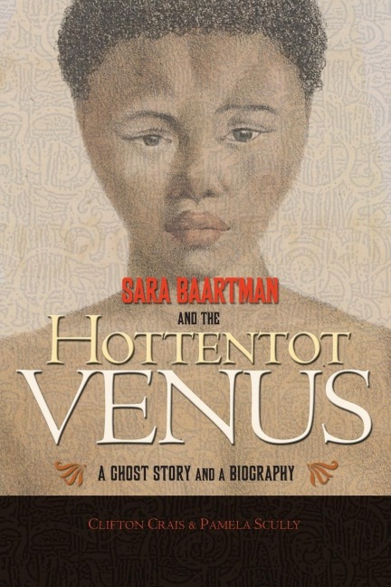 Sara Baartman and the Hottentot Venus - Clifton Crais, Pamela Scully
