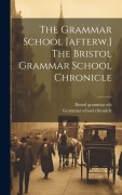 Cover-Bild zum Titel 'The Grammar School [afterw.] The Bristol Grammar School Chronicle' von 'Bristol Grammar Sch'
