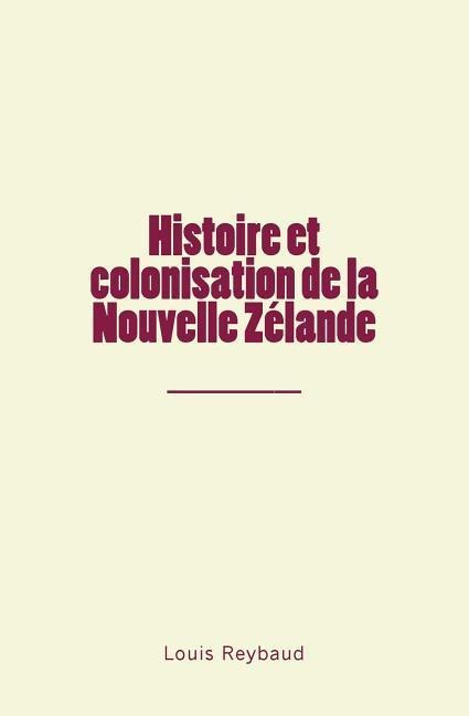 Histoire et colonisation de la Nouvelle Zélande - Louis Reybaud