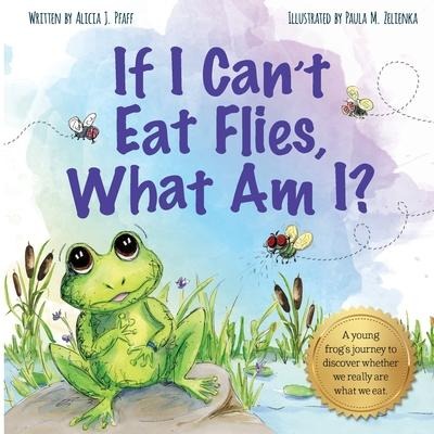 If I Can't Eat Flies, What Am I? - Alicia J. Pfaff