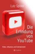 Cover-Bild zum Titel 'Die Erfindung von YouTube' von 'Lutz Spilker'