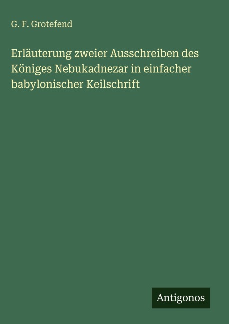 Erläuterung zweier Ausschreiben des Königes Nebukadnezar in einfacher babylonischer Keilschrift - G. F. Grotefend
