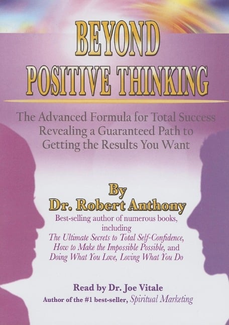 Beyond Positive Thinking: The Advanced Formula for Total Success Revealing a Guaranteed Path to Getting the Results You Want - Robert Anthony