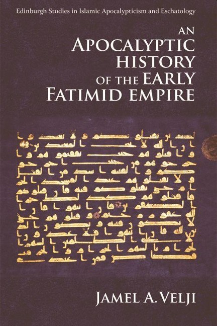 An Apocalyptic History of the Early Fatimid Empire - Jamel Velji