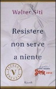 Resistere non serve a niente - Walter Siti