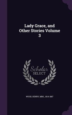 Lady Grace, and Other Stories Volume 3 - 