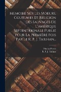Cover-Bild zum Titel 'Memoire Sur Les Moeurs, Coutumes Et Religion Des Sauvages De L'amérique Septentrionale Publié Pour La Première Fois Par Le R. P. J. Tailhan...' von 'Nicolas Perrot'