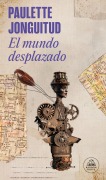 Cover-Bild zum Titel 'El Mundo Desplazado / A Displaced World' von 'Paulette Jonguitud'