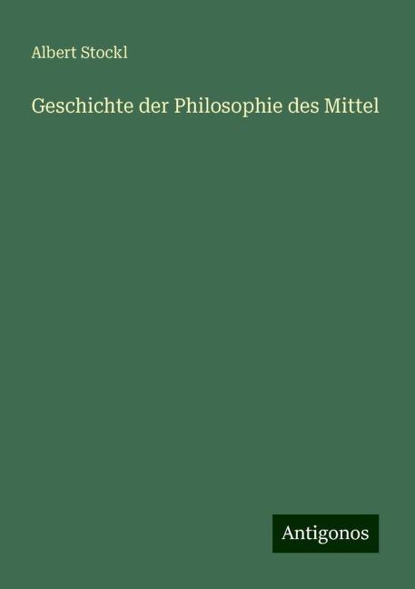 Geschichte der Philosophie des Mittel - Albert Stockl