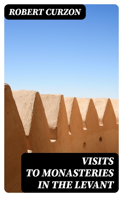 Visits to Monasteries in the Levant - Robert Curzon