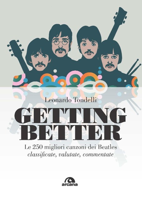 Getting better. Le 250 migliori canzoni dei Beatles classificate, valutate, commentate - Leonardo Tondelli