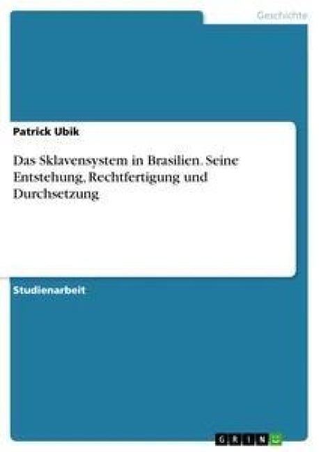 Das Sklavensystem in Brasilien. Seine Entstehung, Rechtfertigung und Durchsetzung - Patrick Ubik