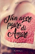 Non avere paura di amare - Lucy K. T.