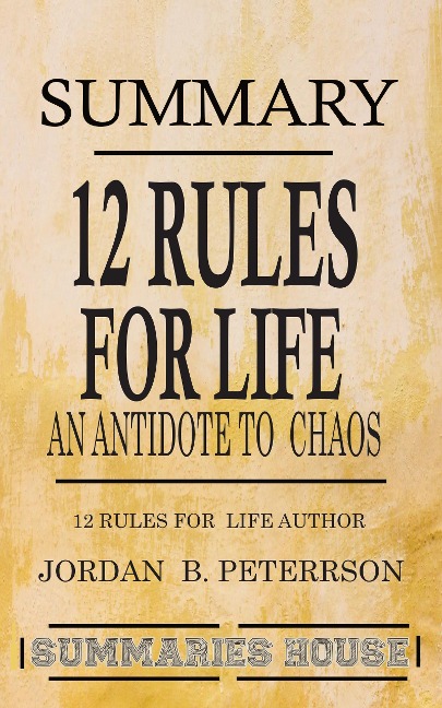 Summary 12 Rules for Life - An Antidote to Chaos by Jordan B. Peterson - Summaries House