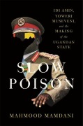 Cover-Bild zum Titel 'Slow Poison: Idi Amin, Yoweri Museveni, and the Making of the Ugandan State' von 'Mahmood Mamdani'