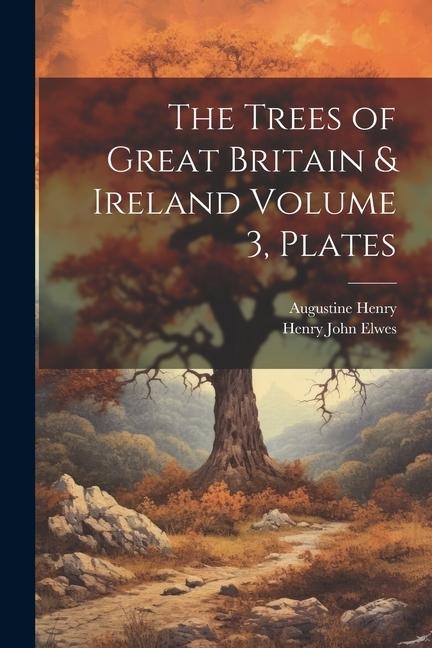 The Trees of Great Britain & Ireland Volume 3, Plates - Augustine Henry, Henry John Elwes