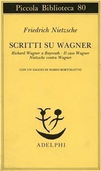 Scritti su Wagner: Richard Wagner a Bayreuth-Il caso Wagner-Nietzsche contra Wagner - Friedrich Nietzsche