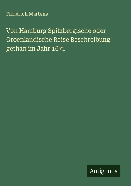 Von Hamburg Spitzbergische oder Groenlandische Reise Beschreibung gethan im Jahr 1671 - Friderich Martens