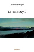 Cover-Bild zum Titel 'Le Projet Ray-L' von 'Alexandre Lepré'