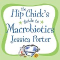 The Hip Chick's Guide to Macrobiotics Lib/E: A Philosophy for Achieving a Radiant Mind and Fabulous Body - Jessica Porter