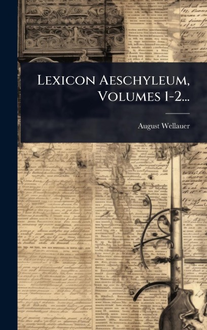 Lexicon Aeschyleum, Volumes 1-2... - August Wellauer