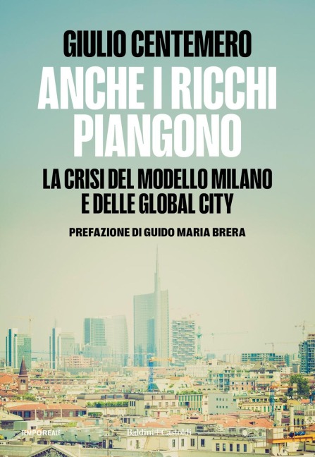 Anche i ricchi piangono. La crisi del modello Milano e delle global cities - Giulio Centemero