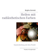 Cover-Bild zum Titel 'Heilen mit radiästhetischen Farben' von 'Brigitta Schmidt'