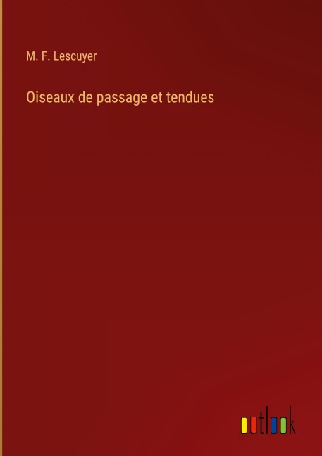Oiseaux de passage et tendues - M. F. Lescuyer