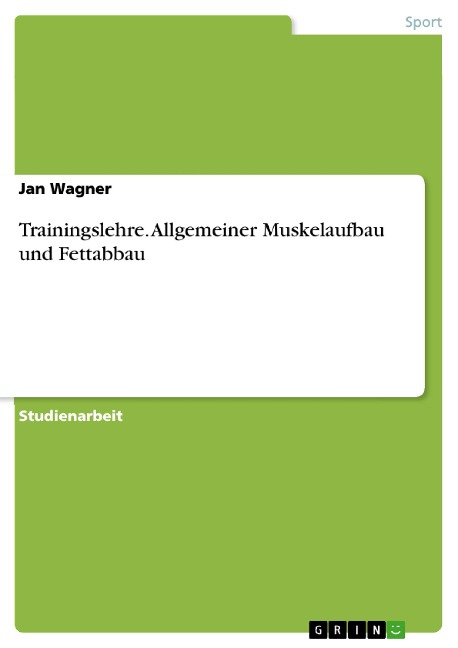 Trainingslehre. Allgemeiner Muskelaufbau und Fettabbau - Jan Wagner