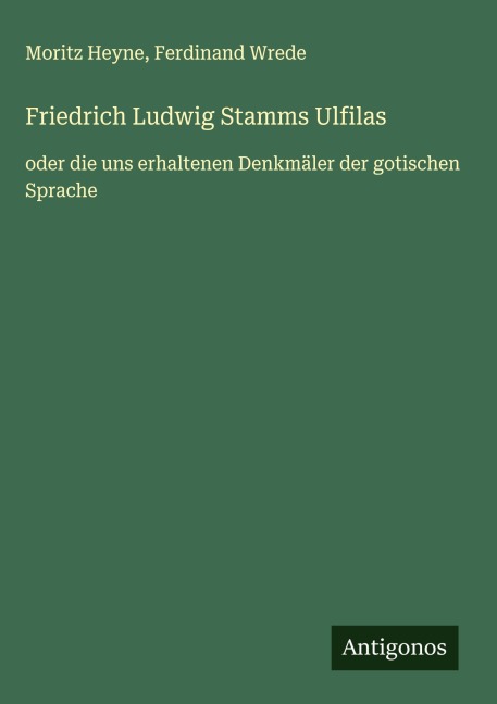 Friedrich Ludwig Stamms Ulfilas - Moritz Heyne, Ferdinand Wrede