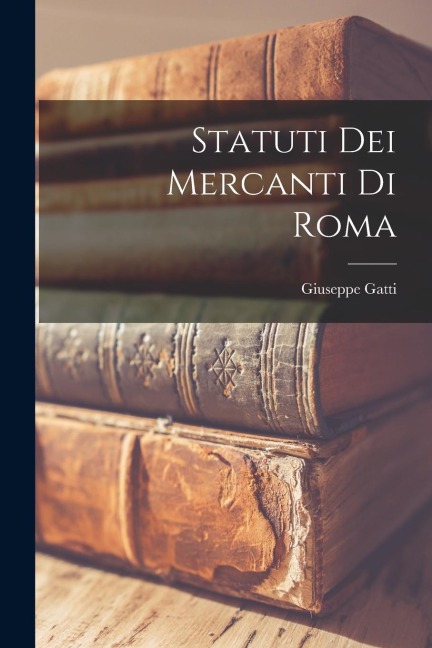 Statuti Dei Mercanti Di Roma - Giuseppe Gatti