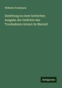 Cover-Bild zum Titel 'Einleitung zu einer kritischen Ausgabe der Gedichte des Troubadours Arnaut de Mareuil' von 'Wilhelm Friedmann'