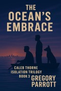 Cover-Bild zum Titel 'The Ocean's Embrace (Caleb Thorne Isolation Trilogy, #3)' von 'Gregory Parrott'