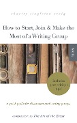 Cover-Bild zum Titel 'How to Start, Join & Make the Most of a Writing Group: A Quick Guide for Classrooms and Writing Groups-Includes Peer Critique Tips! Companion to The Art of the Essay' von 'Charity Singleton Craig'