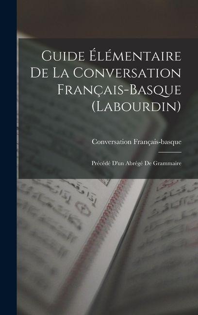 Guide Élémentaire De La Conversation Français-Basque (Labourdin) - Conversation Français-Basque