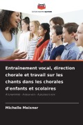 Cover-Bild zum Titel 'Entraînement vocal, direction chorale et travail sur les chants dans les chorales d'enfants et scolaires' von 'Michelle Meixner'