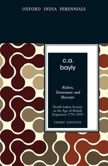 Rulers, Townsmen and Bazaars - C A Bayly