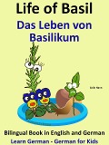 Learn German - German for Kids. Life of Basil - Das Leben von Basilikum. Bilingual Book in German and English. - Colin Hann