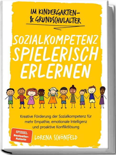 Sozialkompetenz spielerisch erlernen: Kreative Förderung der Sozialkompetenz für mehr Empathie, emotionale Intelligenz und proaktive Konfliktlösung - im Kindergarten- & Grundschulalter - Lorena Schönfeld