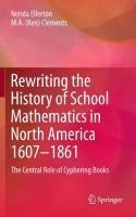 Rewriting the History of School Mathematics in North America 1607-1861 - Nerida Ellerton, M. A. (Ken) Clements