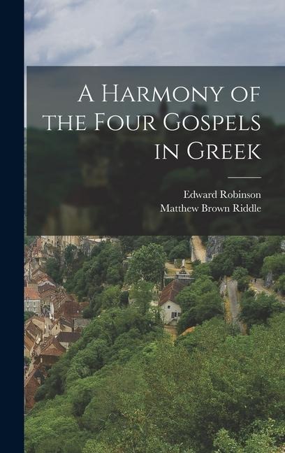 A Harmony of the Four Gospels in Greek - Matthew Brown Riddle, Edward Robinson
