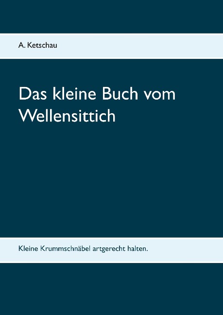 Das kleine Buch vom Wellensittich - A. Ketschau