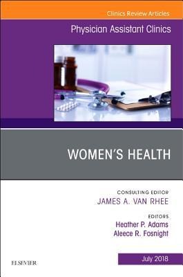 Women's Health, an Issue of Physician Assistant Clinics - Heather P Adams, Aleece R Fosnight