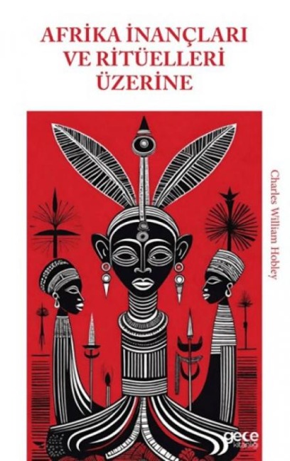 Afrika Inanclari ve Ritüelleri Üzerine - Charles William Hobley
