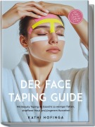 Cover-Bild zum Titel 'Der Face Taping Guide: Mit Beauty Taping im Gesicht zu weniger Falten, strafferer Haut und jüngerem Aussehen - inkl. 21 Tage Glow-Up Challenge & FAQ' von 'Kathi Hofinga'